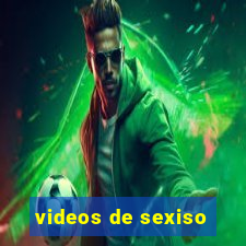 videos de sexiso